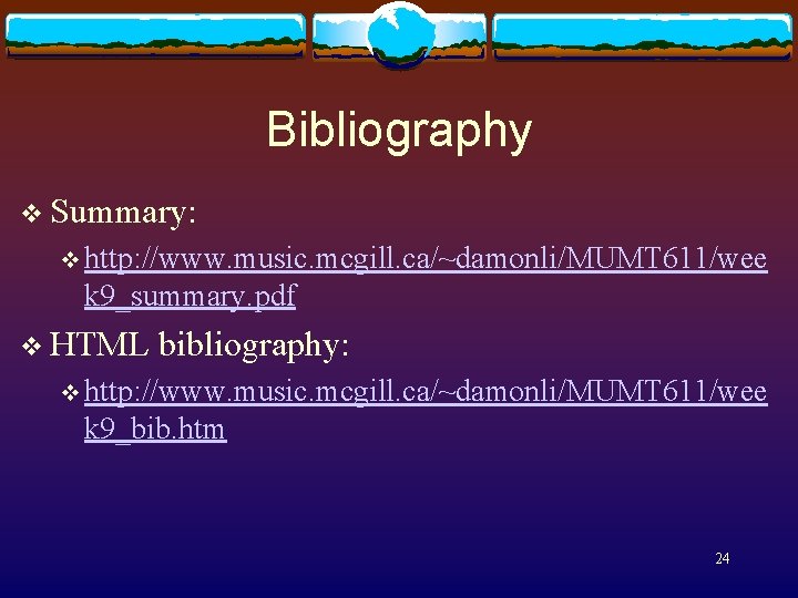 Bibliography v Summary: v http: //www. music. mcgill. ca/~damonli/MUMT 611/wee k 9_summary. pdf v