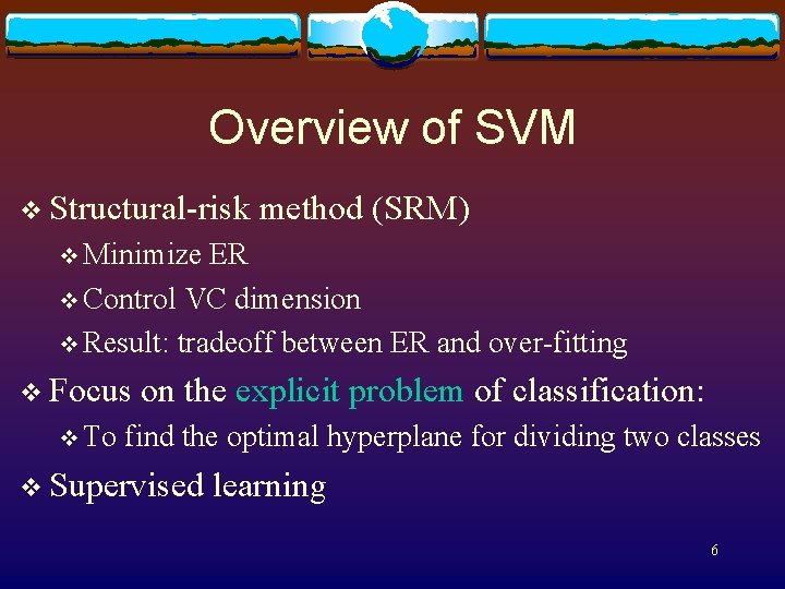 Overview of SVM v Structural-risk method (SRM) v Minimize ER v Control VC dimension