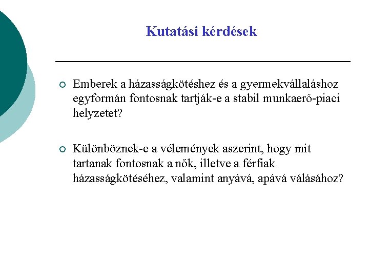Kutatási kérdések ¡ Emberek a házasságkötéshez és a gyermekvállaláshoz egyformán fontosnak tartják-e a stabil