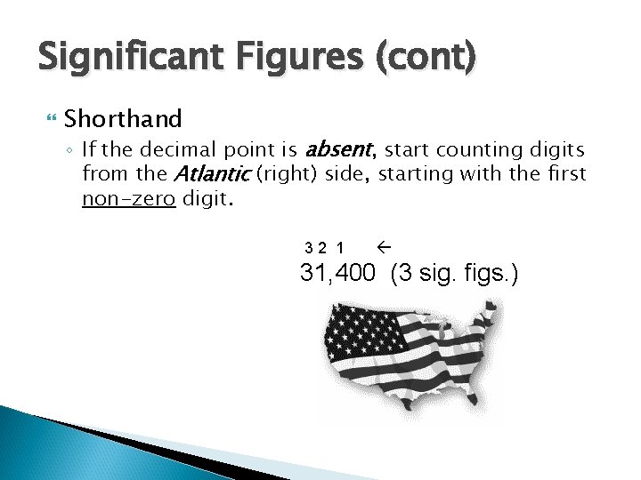 Significant Figures (cont) Shorthand ◦ If the decimal point is absent, start counting digits