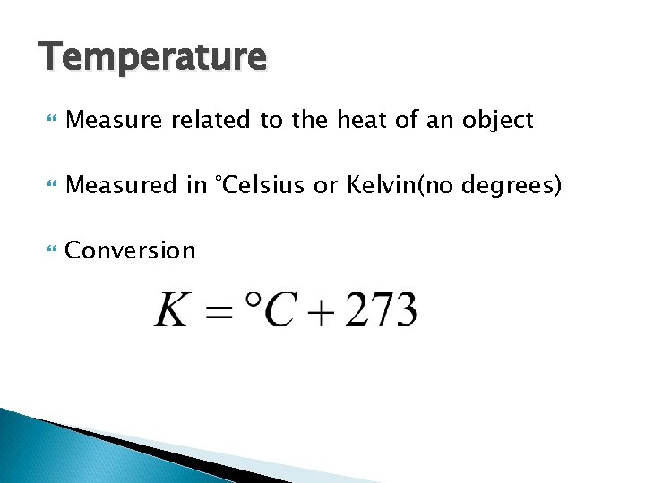 Temperature Measure related to the heat of an object Measured in °Celsius or Kelvin(no