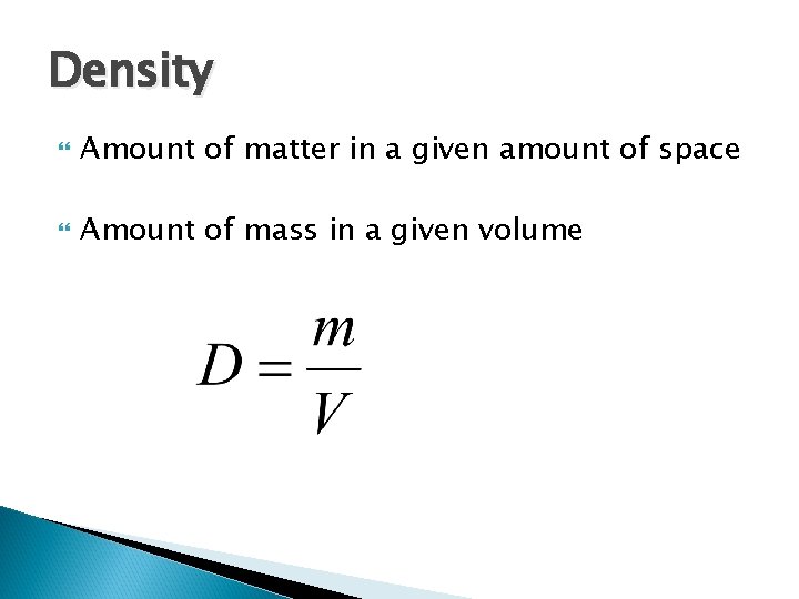 Density Amount of matter in a given amount of space Amount of mass in