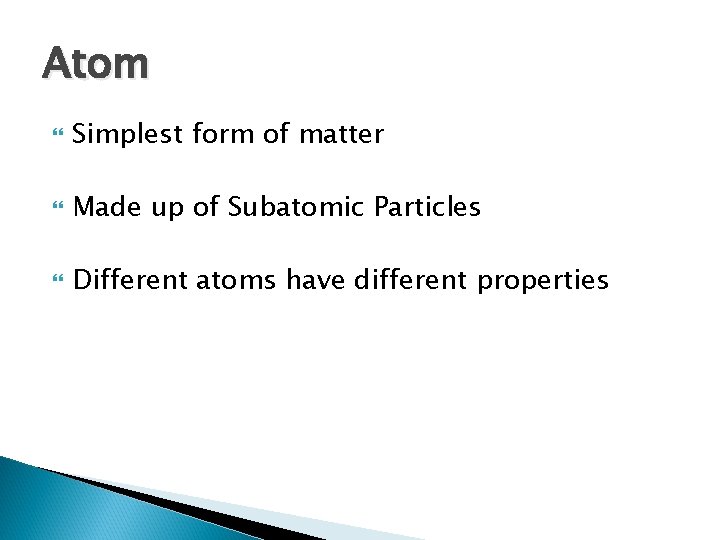 Atom Simplest form of matter Made up of Subatomic Particles Different atoms have different