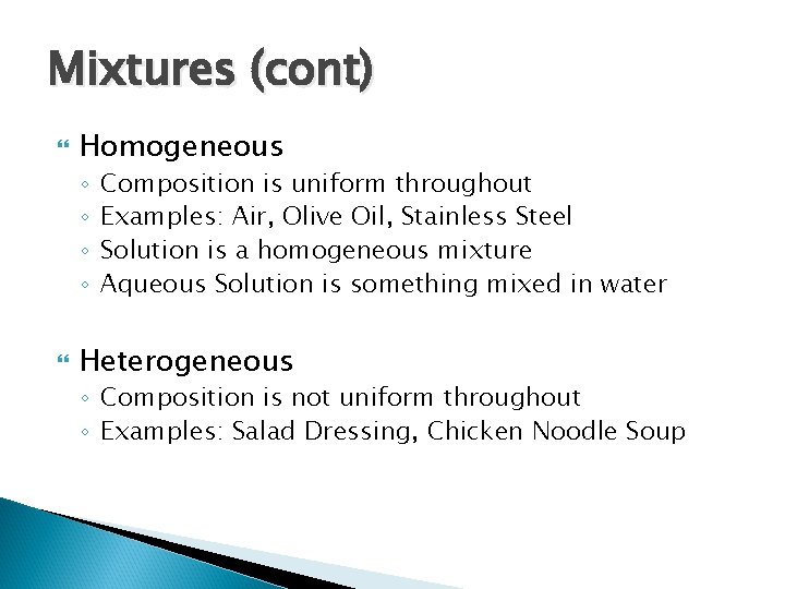 Mixtures (cont) Homogeneous ◦ ◦ Composition is uniform throughout Examples: Air, Olive Oil, Stainless