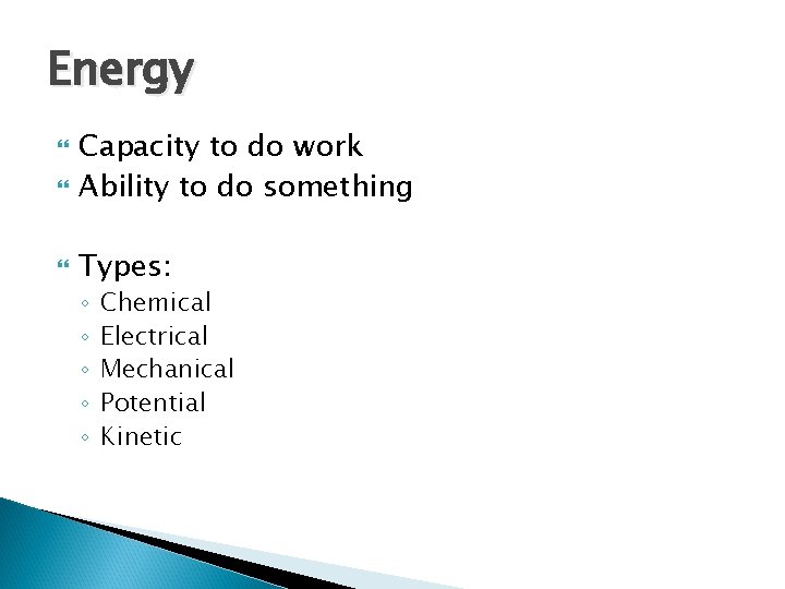 Energy Capacity to do work Ability to do something Types: ◦ ◦ ◦ Chemical