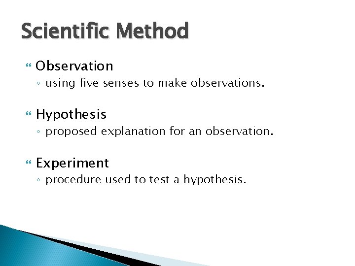 Scientific Method Observation ◦ using five senses to make observations. Hypothesis ◦ proposed explanation