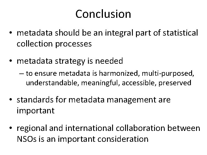 Conclusion • metadata should be an integral part of statistical collection processes • metadata