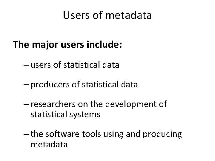 Users of metadata The major users include: – users of statistical data – producers