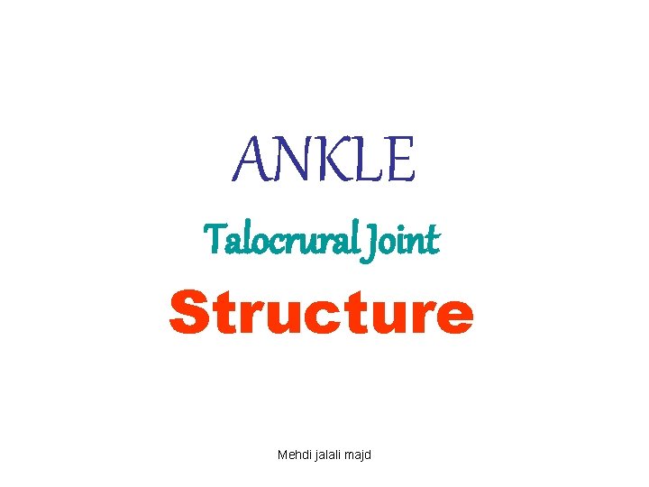 ANKLE Talocrural Joint Structure Mehdi jalali majd 