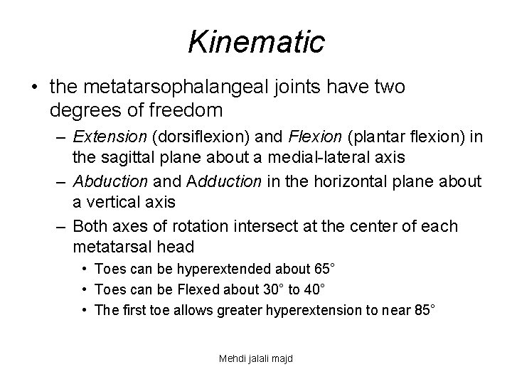 Kinematic • the metatarsophalangeal joints have two degrees of freedom – Extension (dorsiflexion) and