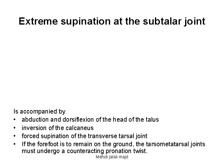 Extreme supination at the subtalar joint Is accompanied by • abduction and dorsiflexion of