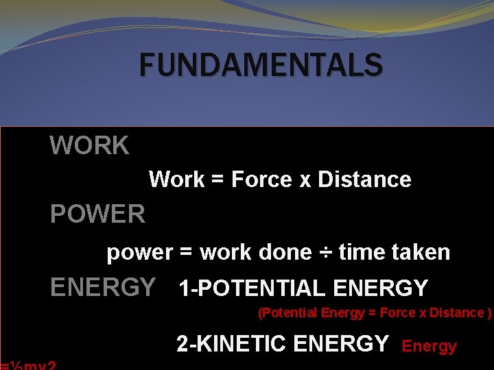 FUNDAMENTALS WORK Work = Force x Distance POWER power = work done ÷ time