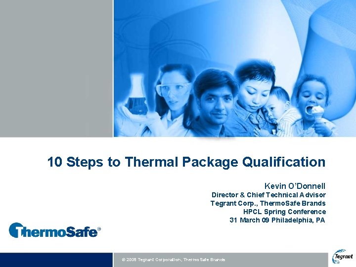 10 Steps to Thermal Package Qualification Kevin O’Donnell Director & Chief Technical Advisor Tegrant