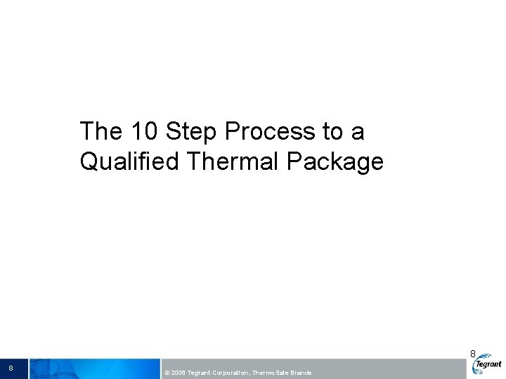 The 10 Step Process to a Qualified Thermal Package 8 8 © 2008 Tegrant