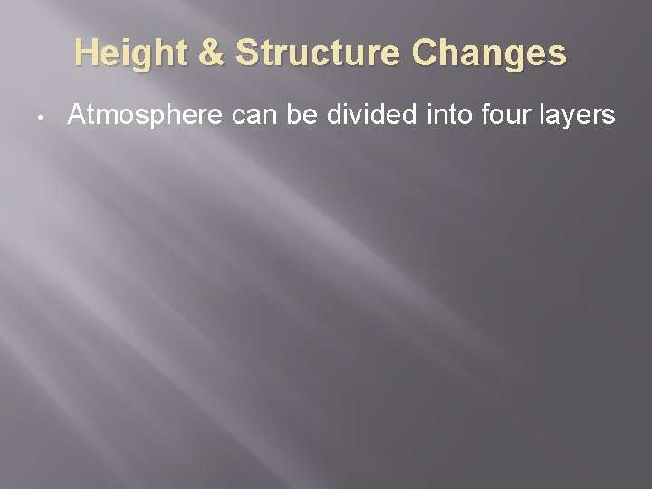 Height & Structure Changes • Atmosphere can be divided into four layers 