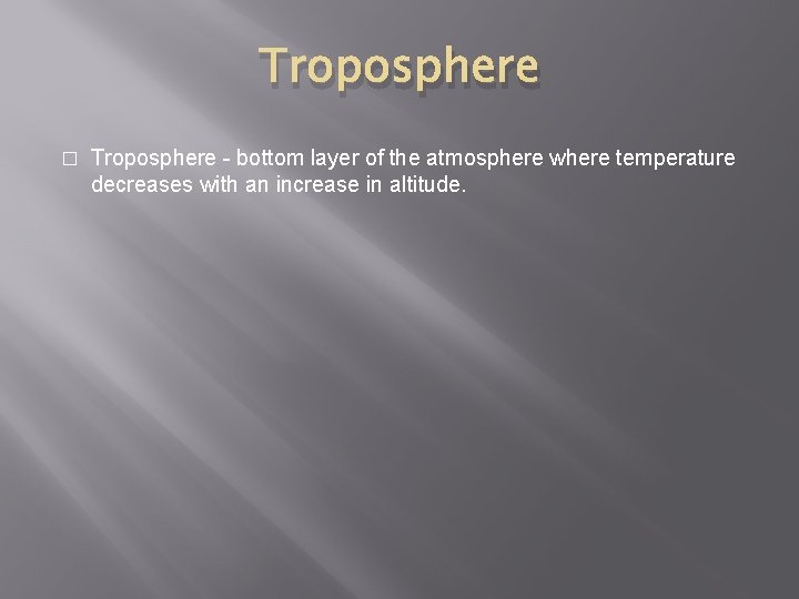 Troposphere � Troposphere - bottom layer of the atmosphere where temperature decreases with an