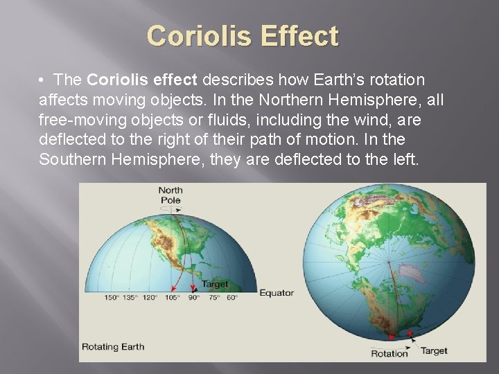 Coriolis Effect • The Coriolis effect describes how Earth’s rotation affects moving objects. In