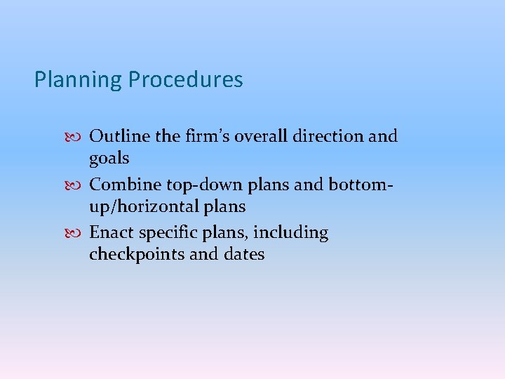 Planning Procedures Outline the firm’s overall direction and goals Combine top-down plans and bottomup/horizontal