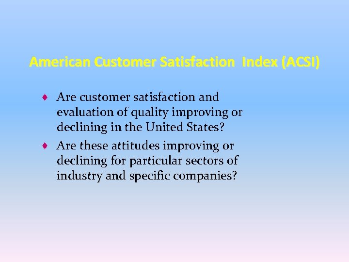American Customer Satisfaction Index (ACSI) ♦ Are customer satisfaction and evaluation of quality improving