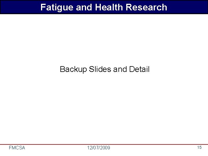 Fatigue and Health Research Backup Slides and Detail FMCSA 12/07/2009 15 