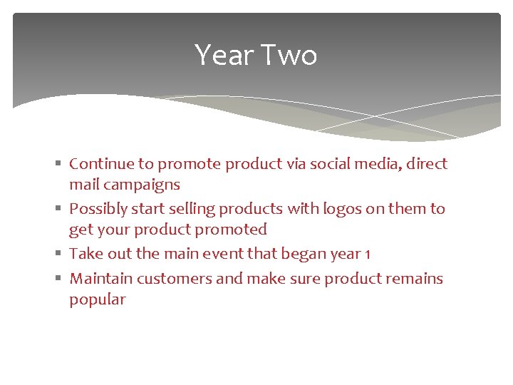 Year Two § Continue to promote product via social media, direct mail campaigns §