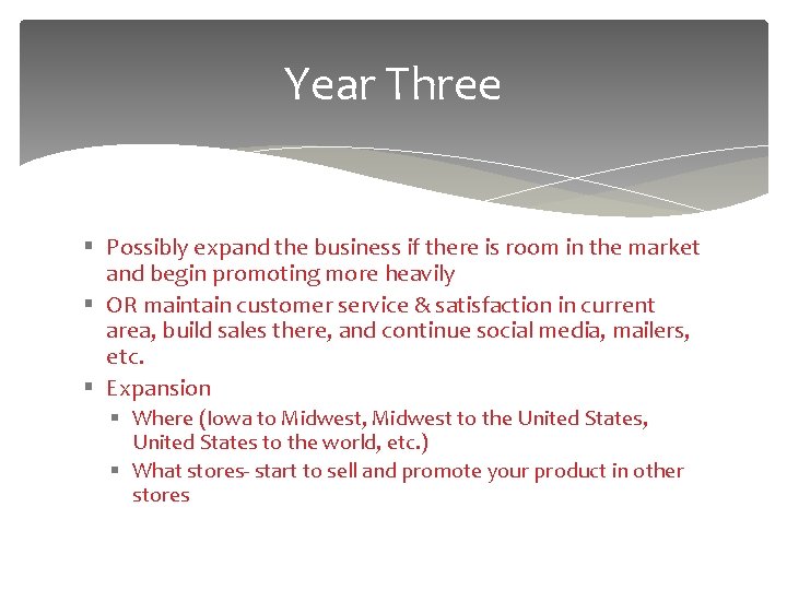 Year Three § Possibly expand the business if there is room in the market