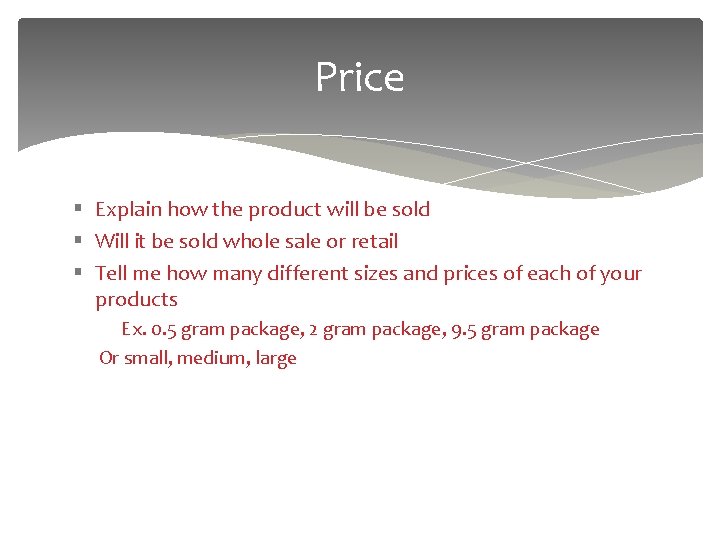 Price § Explain how the product will be sold § Will it be sold