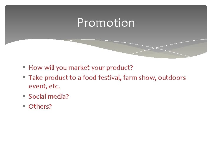 Promotion § How will you market your product? § Take product to a food