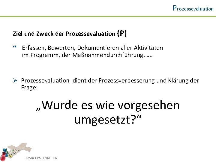 Prozessevaluation Ziel und Zweck der Prozessevaluation (P) } Erfassen, Bewerten, Dokumentieren aller Aktivitäten im