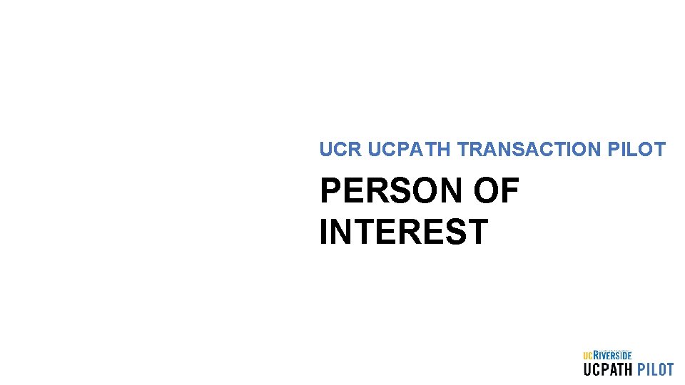 UCR UCPATH TRANSACTION PILOT PERSON OF INTEREST 