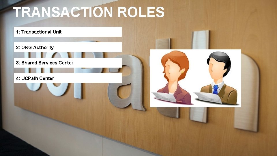 TRANSACTION ROLES 1: Transactional Unit 2: ORG Authority 3: Shared Services Center 4: UCPath