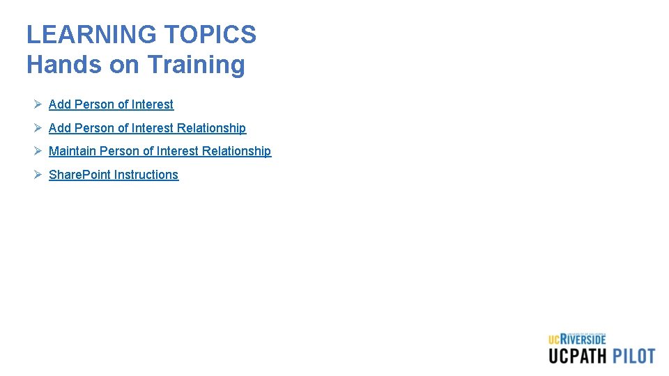 LEARNING TOPICS Hands on Training Ø Add Person of Interest Relationship Ø Maintain Person