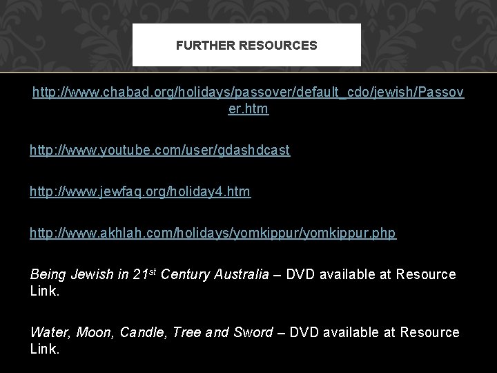 FURTHER RESOURCES http: //www. chabad. org/holidays/passover/default_cdo/jewish/Passov er. htm http: //www. youtube. com/user/gdashdcast http: //www.