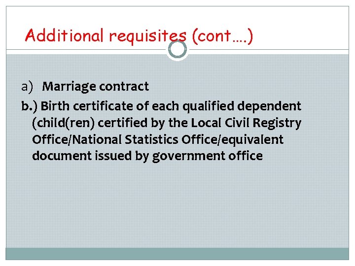 Additional requisites (cont…. ) a) Marriage contract b. ) Birth certificate of each qualified