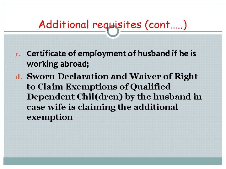 Additional requisites (cont…. . ) c. Certificate of employment of husband if he is