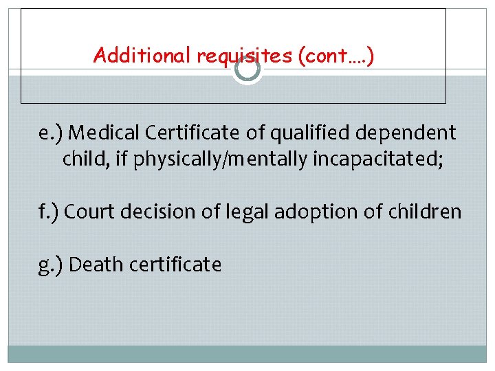 Additional requisites (cont…. ) e. ) Medical Certificate of qualified dependent child, if physically/mentally Additional requisites (cont…. ) e. ) Medical Certificate of qualified dependent child, if physically/mentally