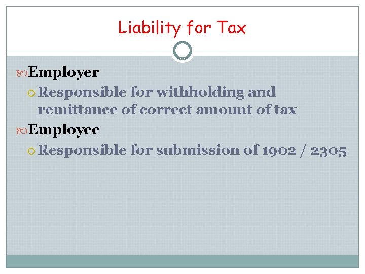 Liability for Tax Employer Responsible for withholding and remittance of correct amount of tax Liability for Tax Employer Responsible for withholding and remittance of correct amount of tax