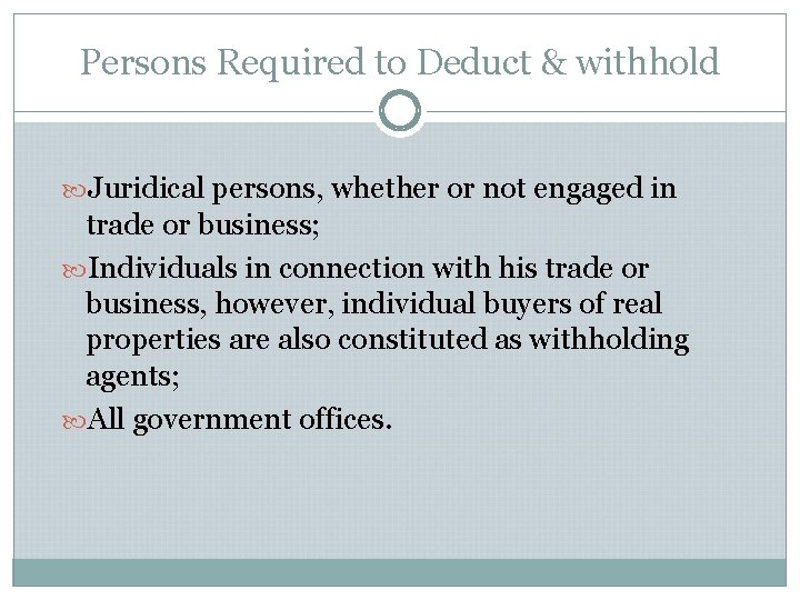 Persons Required to Deduct & withhold Juridical persons, whether or not engaged in trade Persons Required to Deduct & withhold Juridical persons, whether or not engaged in trade