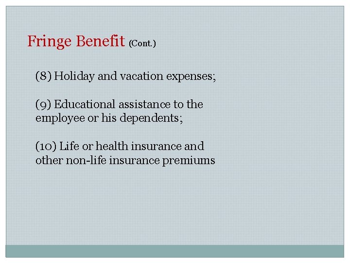 Fringe Benefit (Cont. ) (8) Holiday and vacation expenses; (9) Educational assistance to the