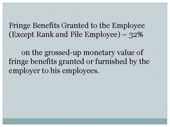 Fringe Benefits Granted to the Employee (Except Rank and File Employee) – 32% on Fringe Benefits Granted to the Employee (Except Rank and File Employee) – 32% on