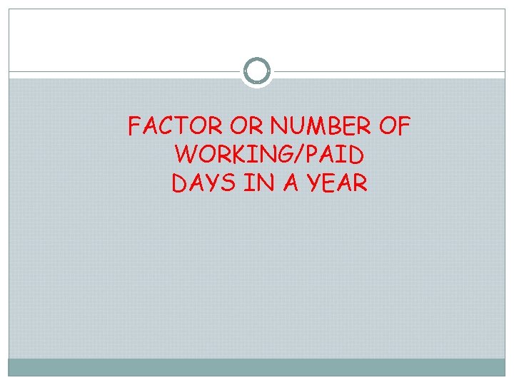 FACTOR OR NUMBER OF WORKING/PAID DAYS IN A YEAR 