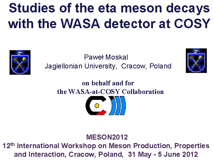 Studies of the eta meson decays with the WASA detector at COSY Paweł Moskal Studies of the eta meson decays with the WASA detector at COSY Paweł Moskal