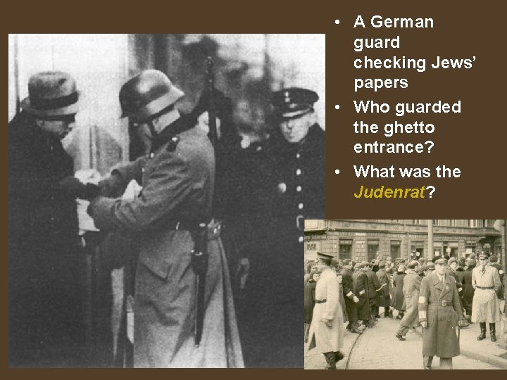  • A German guard checking Jews’ papers • Who guarded the ghetto entrance?