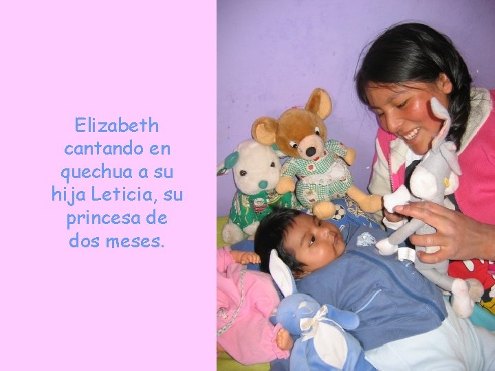 Elizabeth cantando en quechua a su hija Leticia, su princesa de dos meses. 