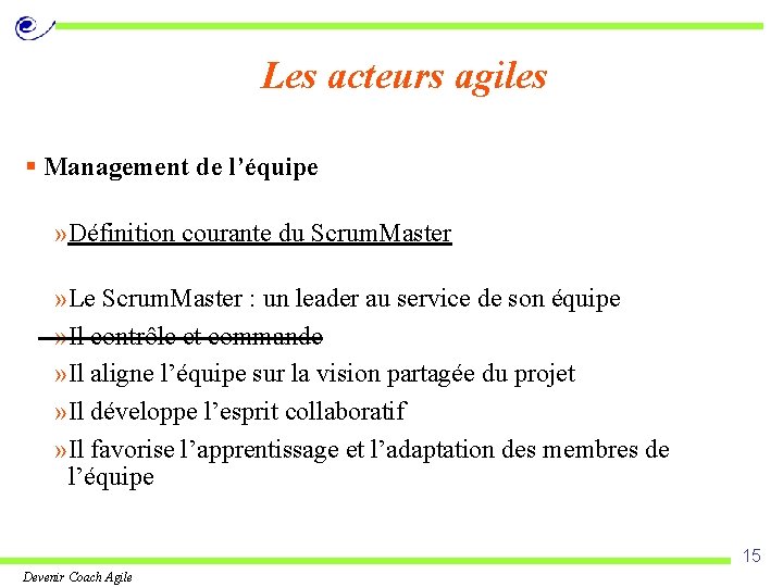 Les acteurs agiles § Management de l’équipe » Définition courante du Scrum. Master »