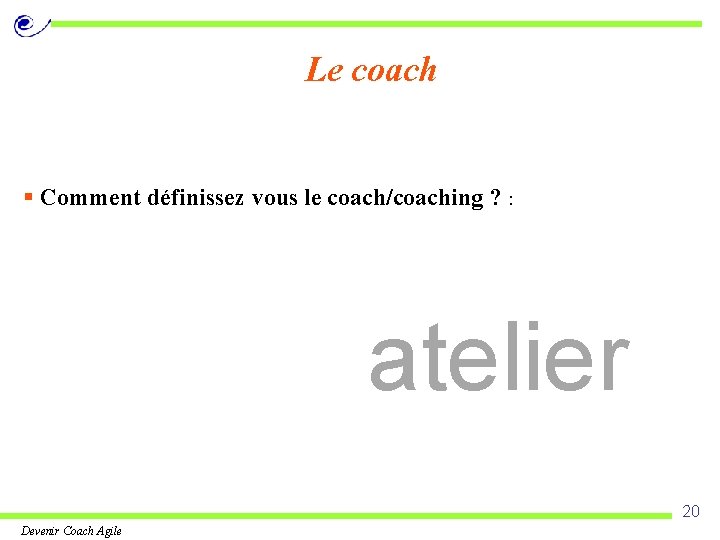 Le coach § Comment définissez vous le coach/coaching ? : atelier 20 Devenir Coach