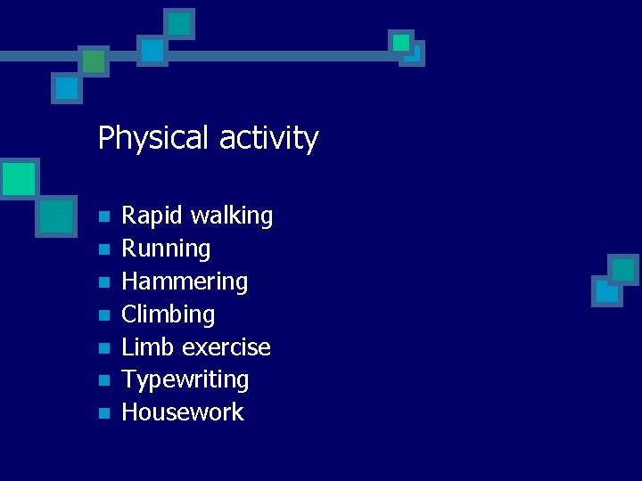 Physical activity n n n n Rapid walking Running Hammering Climbing Limb exercise Typewriting