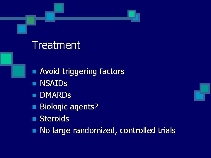 Treatment n n n Avoid triggering factors NSAIDs DMARDs Biologic agents? Steroids No large