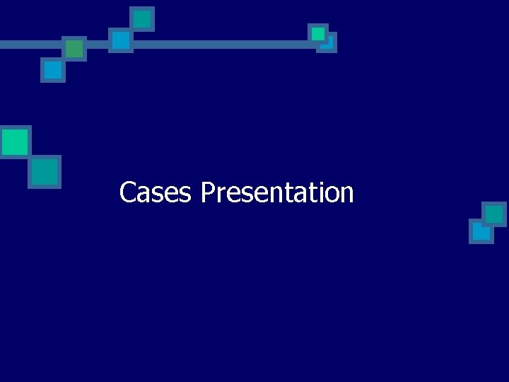 Cases Presentation 