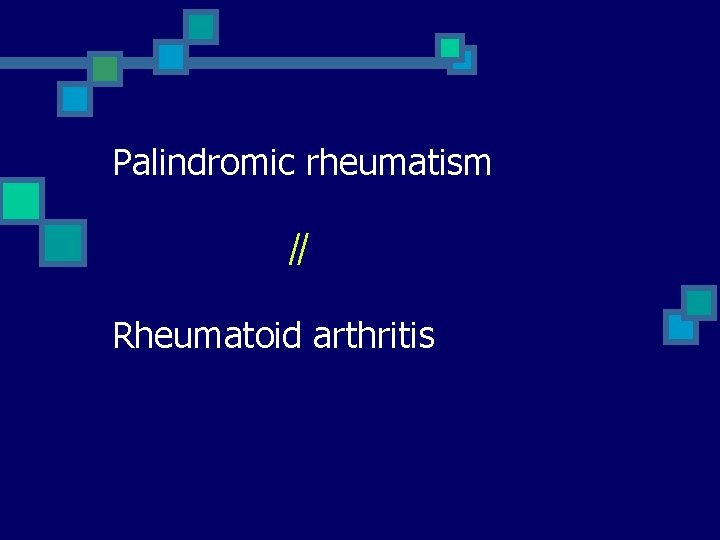 Palindromic rheumatism ∥ Rheumatoid arthritis 